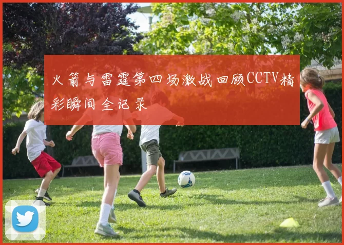 火箭与雷霆第四场激战回顾CCTV精彩瞬间全记录