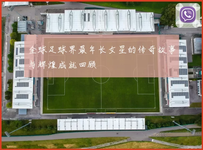 全球足球界最年长女星的传奇故事与辉煌成就回顾