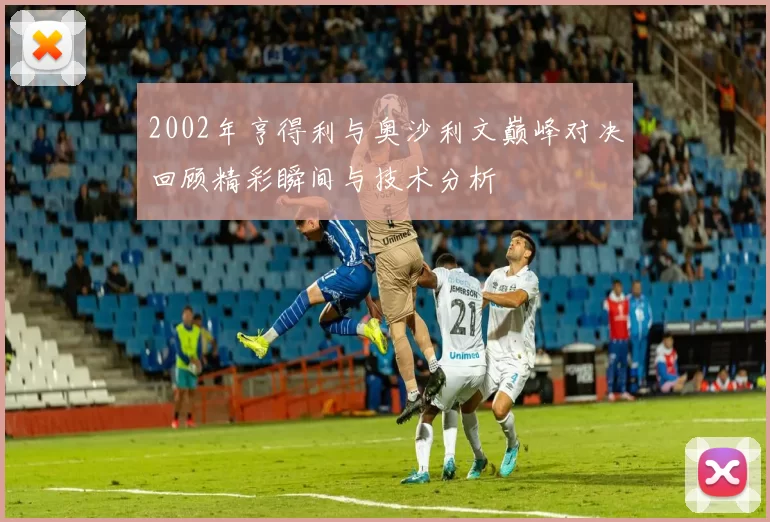 2002年亨得利与奥沙利文巅峰对决回顾精彩瞬间与技术分析