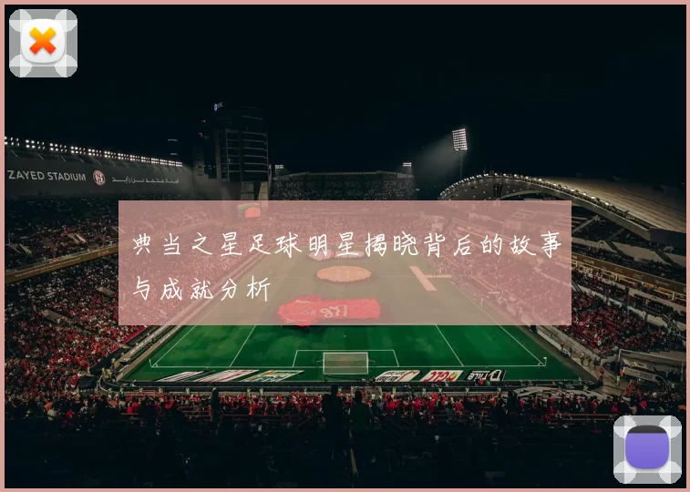 典当之星足球明星揭晓背后的故事与成就分析
